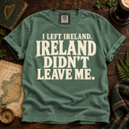 Ireland Didn’t Leave Me T-Shirt — Blue Spruce